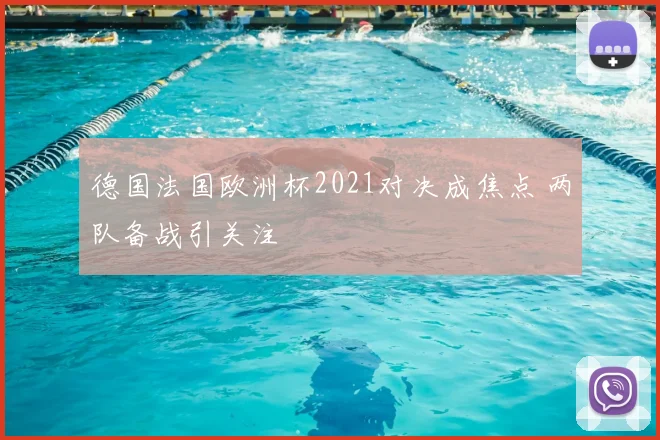 德国法国欧洲杯2021对决成焦点 两队备战引关注