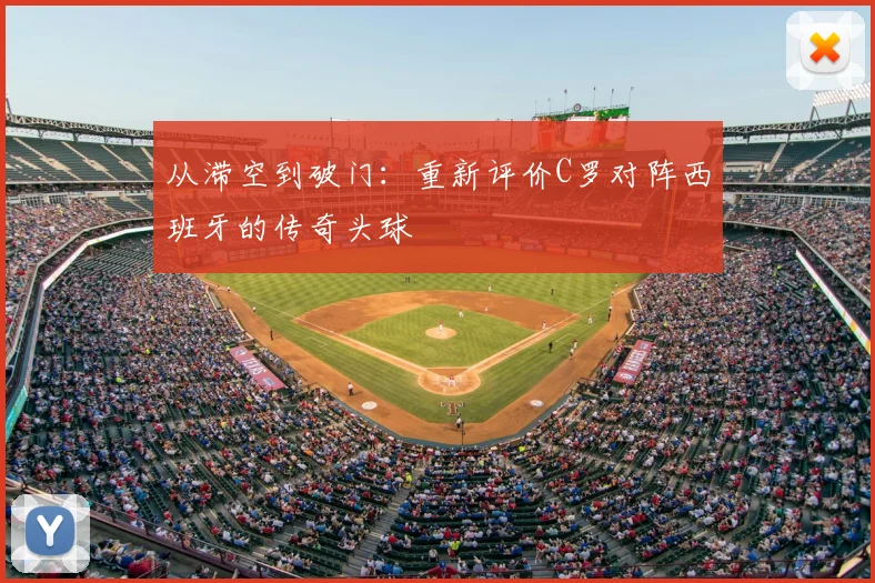 从滞空到破门：重新评价C罗对阵西班牙的传奇头球