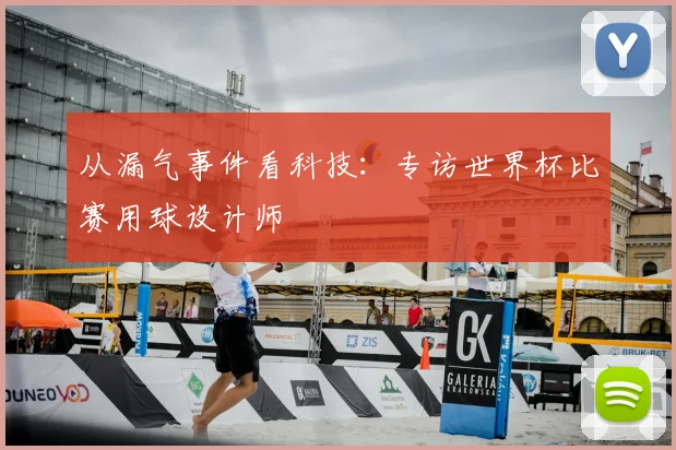 从漏气事件看科技：专访世界杯比赛用球设计师