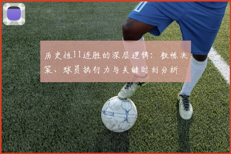 历史性11连胜的深层逻辑：教练决策、球员执行力与关键时刻分析