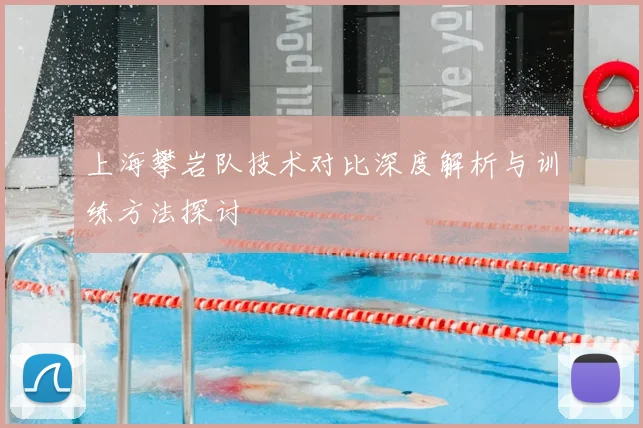 上海攀岩队技术对比深度解析与训练方法探讨