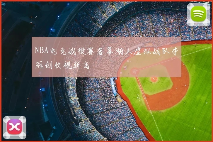 NBA电竞战役赛落幕湖人虚拟战队夺冠创收视新高