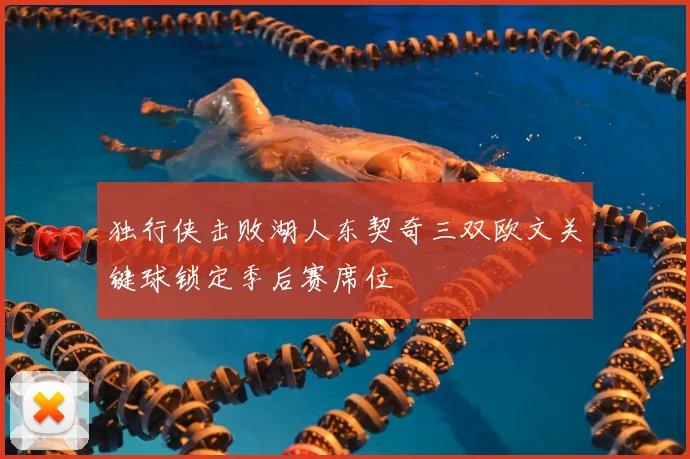独行侠击败湖人东契奇三双欧文关键球锁定季后赛席位