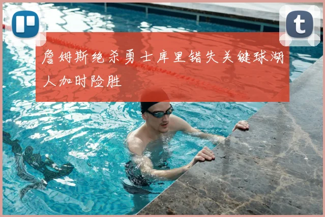 詹姆斯绝杀勇士库里错失关键球湖人加时险胜