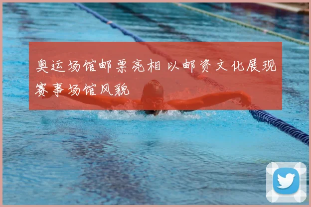 奥运场馆邮票亮相 以邮资文化展现赛事场馆风貌