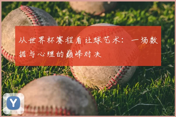 从世界杯赛程看让球艺术：一场数据与心理的巅峰对决