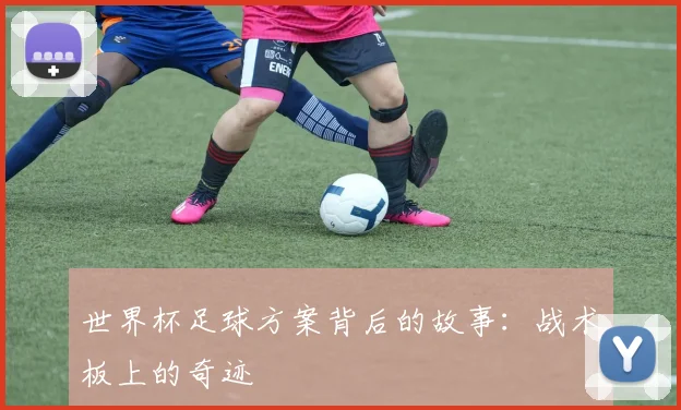 世界杯足球方案背后的故事：战术板上的奇迹